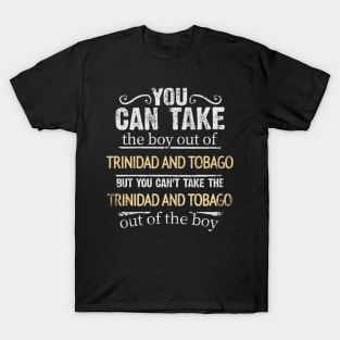 You Can Take The Boy Out Of Trinidad And Tobago But You Cant Take The Trinidad And Tobago Out Of The Boy - Gift for Trinidadian And Tobagoan With Roots From Trinidad And Tobago T-Shirt